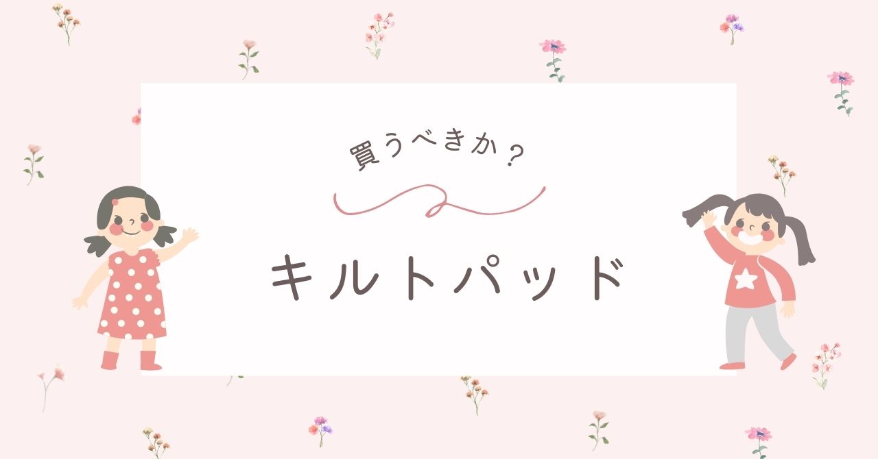赤ちゃんのキルトパッドはいらない？何枚買えばいい？デメリットや後悔は？