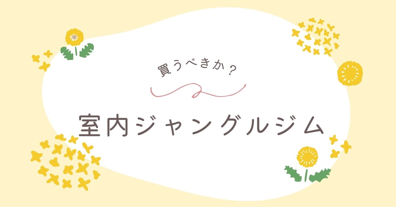 室内ジャングルジムはいらない?ブランコありは邪魔になる?後悔の体験談も